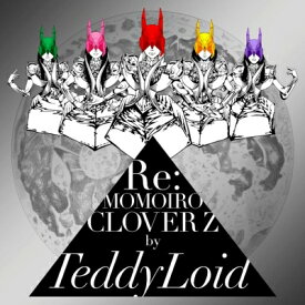 TeddyLoid / Re: MOMOIRO CLOVER Z 【CD】