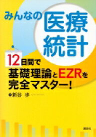 みんなの医療統計 12日間で基礎理論とEZRを完全マスター! / 新谷歩 【本】