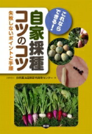 これならできる!自家採種コツのコツ 失敗しないポイントと手順 / (公財)自然農法国際研究開発センター 【本】