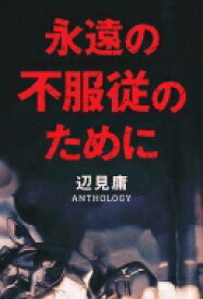 永遠の不服従のために 辺見庸アンソロジー / 辺見庸 【本】