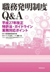 職務発明制度Q &amp; A 平成27年改正特許法・ガイドライン実務対応ポイント / 経団連産業技術本部 【本】