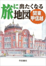 旅に出たくなる地図　関東甲信越 / 帝国書院編集部 【本】