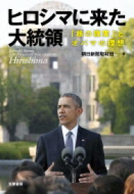 ヒロシマに来た大統領 「核の現実」とオバマの理想 / 朝日新聞取材班 【本】