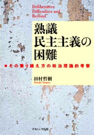 熟議民主主義の困難 その乗り越え方の政治理論的考察 / 田村哲樹 【本】