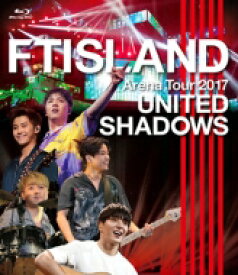 FTISLAND エフティアイランド / FTISLAND Arena Tour 2017 - UNITED SHADOWS - (Blu-ray) 【BLU-RAY DISC】