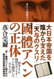 國體アヘンの正体 大日本帝国を陰から支えた「天与のクスリ」 落合・吉薗秘史 / 落合莞爾 【本】