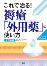 これで治る!褥瘡「外用薬」の使い方 / 古田勝経 【本】