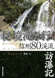 秘境滝を行く 信州80渓流訪瀑記 / 篠原元 【本】