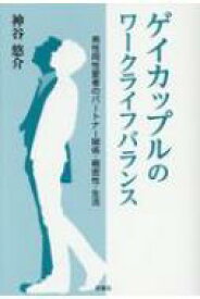 ゲイカップルのワークライフバランス 男性同性愛者のパートナー関係・親密性・生活 / 神谷悠介 【本】