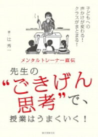 メンタルトレーナー直伝　先生の“ごきげん思考”で、授業はうまくいく! 子どもへの声かけが変わる!クラスがまとまる! / 辻秀一 【本】