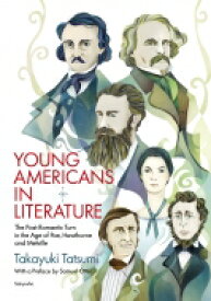 YOUNG AMERICANS IN LITERATURE: The Post-Romantic Turn in the Age of Poe, Hawthorne and Melville. / Takayuki Tatsumi 【本】