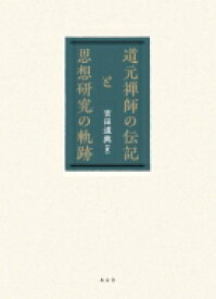 道元禅師の伝記と思想研究の軌跡 / 吉田道興 【本】