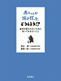 赤ちゃんが頭を打った、どうしよう!? 虐待を疑われないために知っておきたいこと / 西本博 【本】