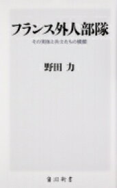 フランス外人部隊 その実体と兵士たちの横顔 角川新書 / 野田力 【新書】