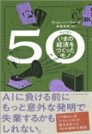 50いまの経済をつくったモノ / ティム・ハーフォード 【本】