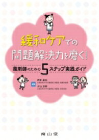 緩和ケアでの問題解決力を磨く!薬剤師のための5ステップ実践ガイド / 伊勢雄也 【本】