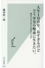 人生100年、長すぎるけどどうせなら健康に生きたい。 病気にならない100の方法 光文社新書 / 藤田紘一郎 【新書】