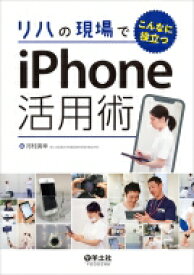 リハの現場でこんなに役立つiPhone活用術 / 河村廣幸 【本】