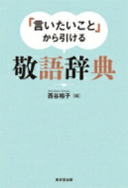 「言いたいこと」から引ける敬語辞典 / 西谷裕子 【辞書・辞典】