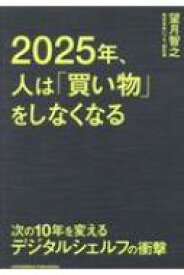 2025年、人は「買い物」をしなくなる 次の10年を変えるデジタルシェルフの衝撃 / 望月智之 【本】