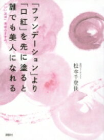 「ファンデーション」より「口紅」を先に塗ると誰でも美人になれる 「いい加減」美容のすすめ / 松本千登世 【本】