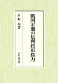 戦国末期の足利将軍権力 / 水野嶺 【本】