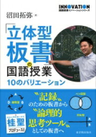 「立体型板書」の国語授業 10のバリエーション 国語授業イノベーションシリーズ / 沼田拓弥 【全集・双書】