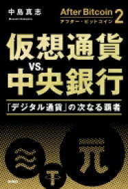 アフター・ビットコイン 「デジタル通貨」の次なる覇者 2 仮想通貨vs.中央銀行 / 中島真志 【本】