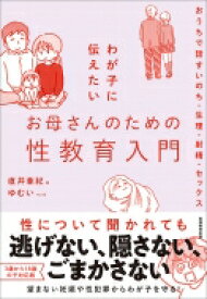 わが子に伝えたいお母さんのための性教育入門 おうちで話すいのち・生理・射精・セックス / 直井亜紀 【本】