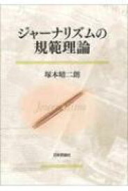 ジャーナリズムの規範理論 日本大学法学部叢書 / 塚本晴二朗 【本】