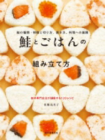 鮭とごはんの組み立て方 鮭の種類・特徴と切り方、焼き方、料理への展開 / 佐藤友美子 【本】