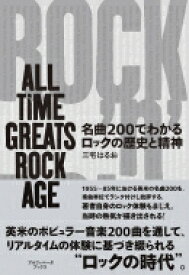 名曲200でわかるロックの歴史と精神 ALL TIME GREATS ROCK AGE / 三宅はるお 【本】