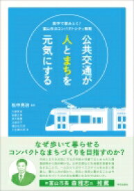 公共交通が人とまちを元気にする 数字で読みとく!富山市のコンパクトシティ戦略 / 松中亮治 【本】