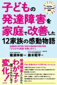 子どもの発達障害を家庭で改善した12家族の感動物語 / 鈴木昭平 【本】