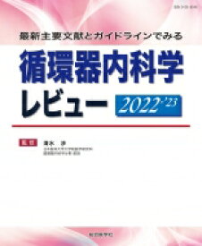 最新主要文献とガイドラインでみる 循環器内科学レビュー 2022-'23 / 清水渉 【本】