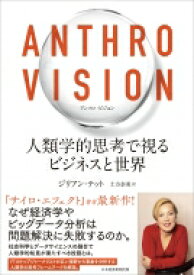 ANTHRO　VISION 人類学的思考で視るビジネスと世界 / ジリアン・テット 【本】