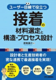 ユーザー目線で役立つ接着の材料選定と構造・プロセス設計 / 原賀康介 【本】