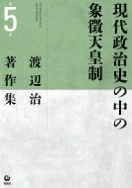 渡辺治著作集 第5巻 現代政治史の中の象徴天皇制 / 渡辺治 【全集・双書】