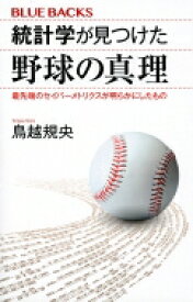 統計学が見つけた野球の真理 最先端のセイバーメトリクスが明らかにしたもの ブルーバックス / 鳥越規央 【新書】