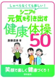 しゃべらなくても楽しい!シニアの元気を引き出す健康体操50 / 斎藤道雄 【本】