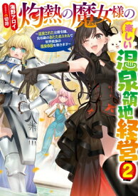 灼熱の魔女様の楽しい温泉領地経営 -追放された公爵令嬢、災厄級のあたためスキルで世界最強の温泉帝国を築きます- 2: アース・スタールナ / 海野アロイ 【本】