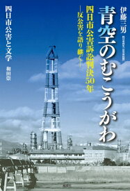 青空のむこうがわ　四日市公害訴訟判決50年 反公害を語り継ぐ / 伊藤三男 【本】