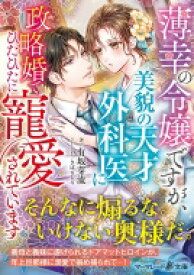 薄幸の令嬢ですが、美貌の天才外科医に政略婚でひたひたに寵愛されています マーマレード文庫 / 有坂芽流 【文庫】