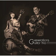 Generations guitar trio (中牟礼貞則 / 田辺充邦 / 浅利史花) / Generations Guitar Trio 【CD】