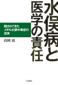 水俣病と医学の責任 隠されてきたメチル水銀中毒症の真実 / 高岡滋 【本】