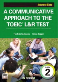 A COMMUNICATIVE APPROACH TO THE TOEIC(R) L &amp; R TEST Book 2: Intermediate / : コミュニケーションスキルが身に付くTOEIC(R) L &amp; R TEST〈中級編〉 / 角山照彦 【本】