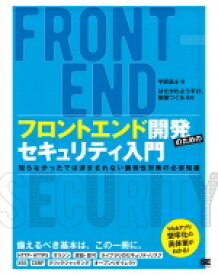 フロントエンド開発のためのセキュリティ入門 知らなかったでは済まされない脆弱性対策の必須知識 / 平野昌士 【本】