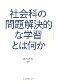 社会科の「問題解決的な学習」とは何か / 唐木清志 【本】