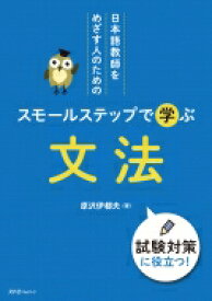 日本語教師をめざす人のためのスモールステップで学ぶ文法 試験対策に役立つ! / 原沢伊都夫 【本】