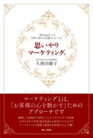 思いやりマーケティング 「売り込まなくても自然に売れる仕組み」をつくる / 久保田優子 【本】